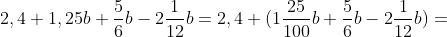 2,4+1,25b+\frac{5}{6}b-2\frac{1}{12}b=2,4+(1\frac{25 }{100}b+\frac{5}{6}b-2\frac{1}{12}b)=